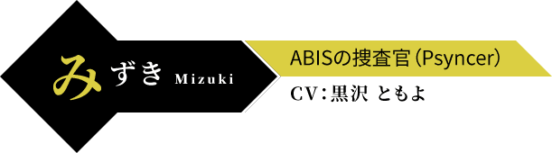 みずき Mizuki ABISの捜査官(Psyncer) CV:黒沢 ともよ