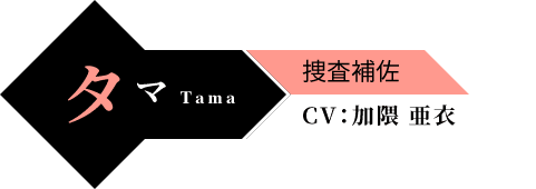 タマ Tama 捜査補佐 CV:加隈 亜衣