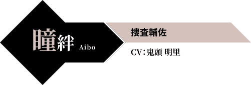 瞳絆 Aibo 捜査輔佐 CV：鬼頭 明里