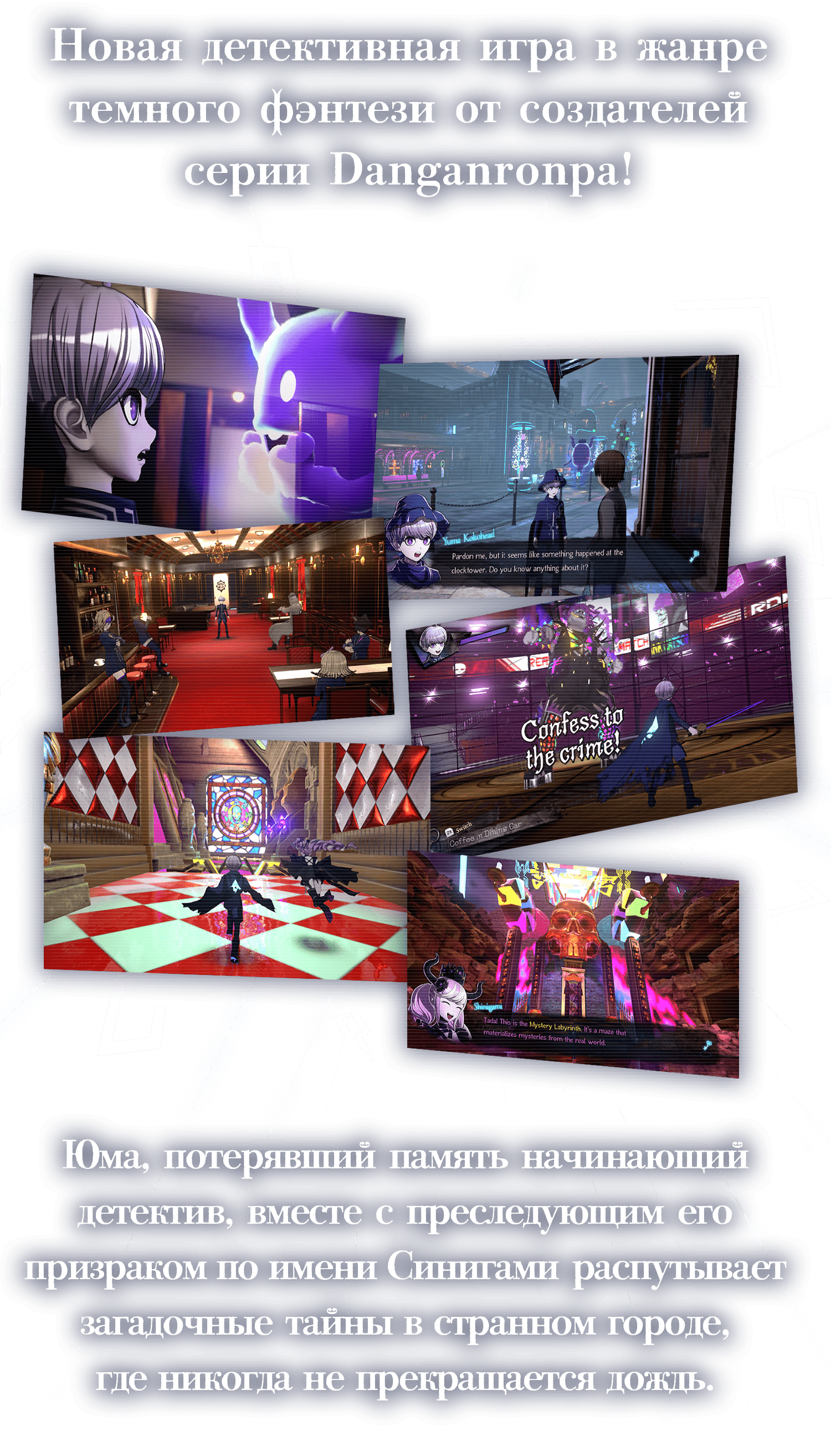 Новая детективная игра в жанре темного фэнтези от создателей серии Danganronpa!
 Юма, потерявший память начинающий детектив, вместе с преследующим его призраком по имени Синигами распутывает загадочные тайны в странном городе, где никогда не прекращается дождь.