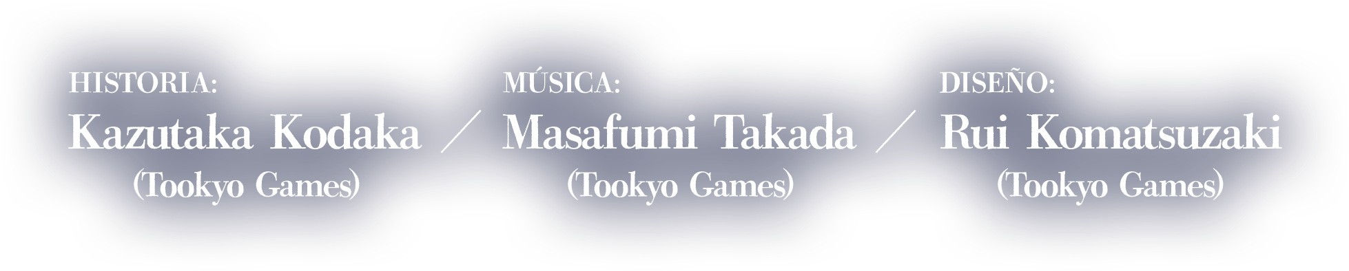 Historia:Kazutaka Kodaka (Tookyo Games)Música:Masafumi Takada (Tookyo Games)Diseño:Rui Komatsuzaki (Tookyo Games)