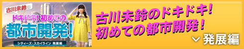 古川未鈴のドキドキ！初めての都市開発！発展編